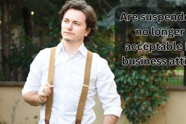 Are suspenders no longer acceptable in business attire